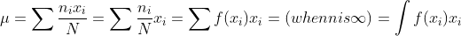 \mu =\sum \frac{n_{i} x_{i}}{N}=\sum \frac{n_{i} }{N}x_{i}=\sum f(x_{i})x_{i}=(when n is \infty)= \int f(x_{i})x_{i}